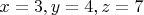 $x=3, y=4, z=7$