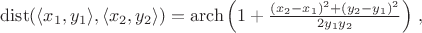 $\operatorname{dist} (\langle x_1, y_1 \rangle, \langle x_2, y_2 \rangle) = \operatorname{arch} \left( 1 + \frac{ {(x_2 - x_1)}^2 + {(y_2 - y_1)}^2 }{ 2 y_1 y_2 } \right) \,,$
