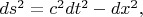 $ds^2=c^2dt^2-dx^2,$