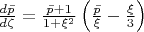 $\[\frac{{d\bar p}}{{d\zeta }} = \frac{{\bar p + 1}}{{1 + \xi ^2 }}\left( {\frac{{\bar p}}{\xi } - \frac{\xi }{3}} \right)\]$