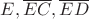 $E, \overline{EC}, \overline{ED}$
