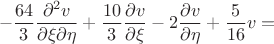 $$\displaystyle{-\frac{64}{3}\frac{\partial^{2}v}{\partial \xi \partial \eta}+\frac{10}{3}\frac{\partial v}{\partial \xi}-
2\frac{\partial v}{\partial \eta}+\frac{5}{16}v=}
$$