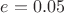 $e = 0.05$