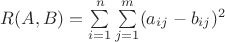 $R(A,B) = \sum\limits_{i=1}^n \sum\limits_{j=1}^m (a_{ij} - b_{ij})^2$ $R(A,B) = \sum\limits_{i=1}^n \sum\limits_{j=1}^m (a_{ij} - b_{ij})^2$
