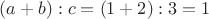 $(a+b):c=(1+2):3=1$