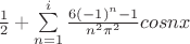 $\frac{1}{2}+\sum\limits_{n=1}^i\frac{6(-1)^n-1}{n^2\pi^2}cosnx$
