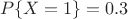 $$P\{X=1\} = 0.3$$