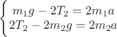 $\Bigg\{ \begin{matrix}
 m_1g-2T_2=2m_1a \\
 2T_2-2m_2g=2m_2a 
\end{matrix}}$