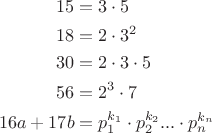 $$ \begin{align*}15 & = 3 \cdot 5 \\
18& =2\cdot 3^2 \\
30&=2\cdot 3\cdot 5\\
56& =2^3\cdot 7\\
16a+17b& = p_1^{k_1}\cdot p_2^{k_2}... \cdot p_n^{k_n}\end{align*}$$