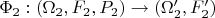 $\Phi_2: (\Omega_2, F_2, P_2) \to (\Omega_2', F_2')$