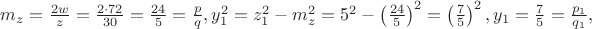 $\[m_z  = \frac{{2w}}{z} = \frac{{2 \cdot 72}}{{30}} = \frac{{24}}{5} = \frac{p}{q},y_1^2  = z_1^2  - m_z^2  = 5^2  - \left( {\frac{{24}}{5}} \right)^2  = \left( {\frac{7}{5}} \right)^2 ,y_1  = \frac{7}
{5} = \frac{{p_1 }}{{q_1 }},\]$