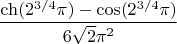 $$\ch(2^{3/4}\pi)-\cos(2^{3/4}\pi)\over6\sqrt2\pi^2$$
