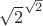$\sqrt{2}^\sqrt{2}
