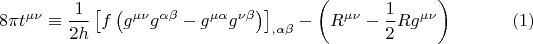 $$8\pi t^{\mu \nu }  \equiv \frac{1}{{2h}}\left[ {f\left( {g^{\mu \nu } g^{\alpha \beta }  - g^{\mu \alpha } g^{\nu \beta } } \right)} \right]_{,\alpha \beta }  - \left( {R^{\mu \nu }  - \frac{1}{2}Rg^{\mu \nu } } \right) \eqno (1)$$