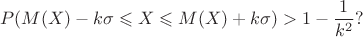 $$P(M(X)-k \sigma  \leqslant X \leqslant M(X)+k \sigma) >1-\frac{ 1 }{ k^2 } \\?$$