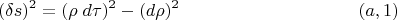 $$(\delta s)^2=(\rho\;d\tau)^2-(d\rho)^2 \eqno (a,1)$$