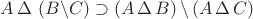 $A\,\Delta \,\left( {B\backslash C} \right) \supset \left( {A\,\Delta \,B} \right)\backslash \left( {A\,\Delta \,C} \right)$