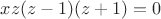 $xz(z-1)(z+1)=0$