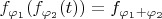 $f_{\varphi_1}( f_{\varphi_2}(t)) = f_{\varphi_1 + \varphi_2}$