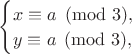 $\begin{cases}
x \equiv a \pmod 3,\\
y \equiv a \pmod 3,
\end{cases}$