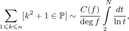 $$\sum\limits_{1 \leqslant k \leqslant n} [k^2+1 \in\mathbb{P}] \sim \frac{C(f)}{\deg f} \int\limits_{2}^{N} \frac{dt}{\ln t},$$