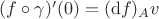 $(f\circ\gamma)'(0)=({\rm d}f)_Av$