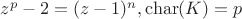 $z^p-2=(z-1)^n, \operatorname{char}(K)=p$ $z^p-2=(z-1)^n, \operatorname{char}(K)=p$