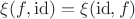 $\xi(f, \mathrm{id}) = \xi(\mathrm{id}, f)$ $\xi(f, \mathrm{id}) = \xi(\mathrm{id}, f)$