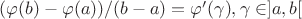 $(\varphi(b)-\varphi(a))/(b-a)=\varphi'(\gamma), \gamma\in]a,b[$