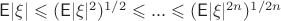 $\mathsf{E}|\xi|\leqslant(\mathsf{E}|\xi|^2)^{1/2}\leqslant...\leqslant (\mathsf{E}|\xi|^{2n})^{1/2n}$
