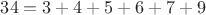 $34 = 3 + 4 + 5 + 6 + 7 + 9$