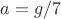 $a=g/7$