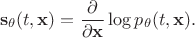 $$
{\bf s}_{\theta} (t, {\bf x}) = \frac{\partial}{\partial {\bf x}} \log p_{\theta} (t, {\bf x}).
$$ $$
{\bf s}_{\theta} (t, {\bf x}) = \frac{\partial}{\partial {\bf x}} \log p_{\theta} (t, {\bf x}).
$$
