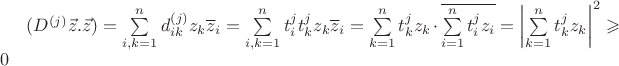 $(D^{(j)}\vec z.\vec z)=\sum\limits_{i,k=1}^nd^{(j)}_{ik}z_k\overline z_i=\sum\limits_{i,k=1}^nt_i^jt_k^jz_k\overline z_i=\sum\limits_{k=1}^nt_k^jz_k\cdot\overline{\sum\limits_{i=1}^nt_i^jz_i}=\left|\sum\limits_{k=1}^nt_k^jz_k\right|^2\geqslant0$
