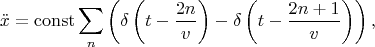 $$\ddot{x}=\operatorname{const}\sum_n\left(\delta\left(t-\frac{2n}{v}\right)-\delta\left(t-\frac{2n+1}{v}\right)\right),$$