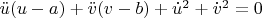 $\ddot{u}(u-a) + \ddot{v}(v-b) + \dot{u}^2 + \dot{v}^2 = 0$
