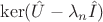 $\ker (\hat U - \lambda_n \hat I)$