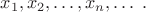 $$ x_1, x_2, \ldots, x_n, \ldots \; . $$
