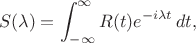 $$S(\lambda)=\int_{-\infty}^{\infty} R(t)e^{-i\lambda t}\,dt,$$