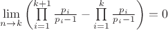 $\mathop {\lim }\limits_{n \to k} \left( {\prod\limits_{i = 1}^{k + 1} {\frac{{{p_i}}}{{{p_i} - 1}} - \prod\limits_{i = 1}^k {\frac{{{p_i}}}{{{p_i} - 1}}} } } \right) = 0$