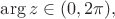 $\arg z\in(0,2\pi),$$