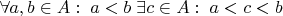 $\forall a,b\in A:\;a<b \;\exists c\in A:\; a<c<b$