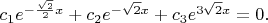 $c_1 e^{-\frac{\sqrt{2}}{2}x} + c_2 e^{-\sqrt{2}x} + c_3 e^{3\sqrt{2}x} = 0.$