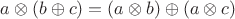 $a \otimes (b \oplus c) = (a \otimes b) \oplus (a \otimes c)$ $a \otimes (b \oplus c) = (a \otimes b) \oplus (a \otimes c)$