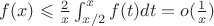 $f(x)\leqslant \frac{2}{x}\int_{x/2}^x f(t) dt=o(\frac{1}{x})$