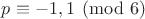 $p\equiv -1,1\pmod 6$