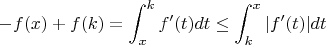 $$-f(x)+f(k)=\int_x^k f'(t)dt \leq \int_k^x |f'(t)|dt$$