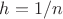 $h = 1/n$