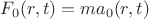 $F_0(r,t) = ma_0(r,t)$