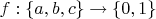 $f: \{a, b, c\} \to \{0, 1\}$